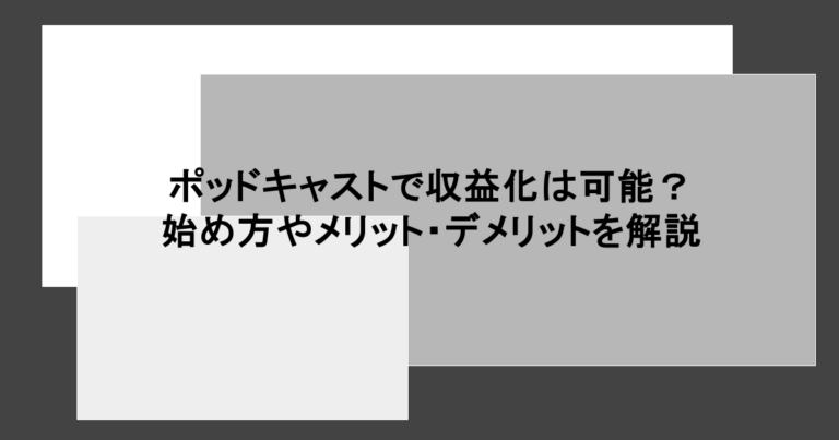 ポッドキャストで収益化は可能？始め方やメリット・デメリットを解説